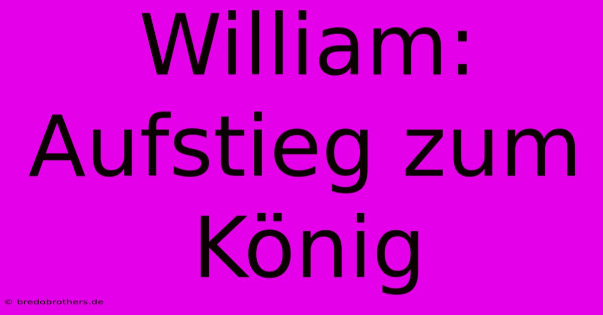 William: Aufstieg Zum König