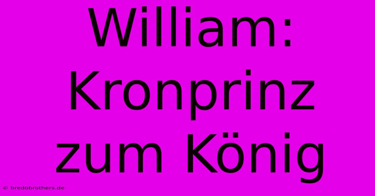 William: Kronprinz Zum König