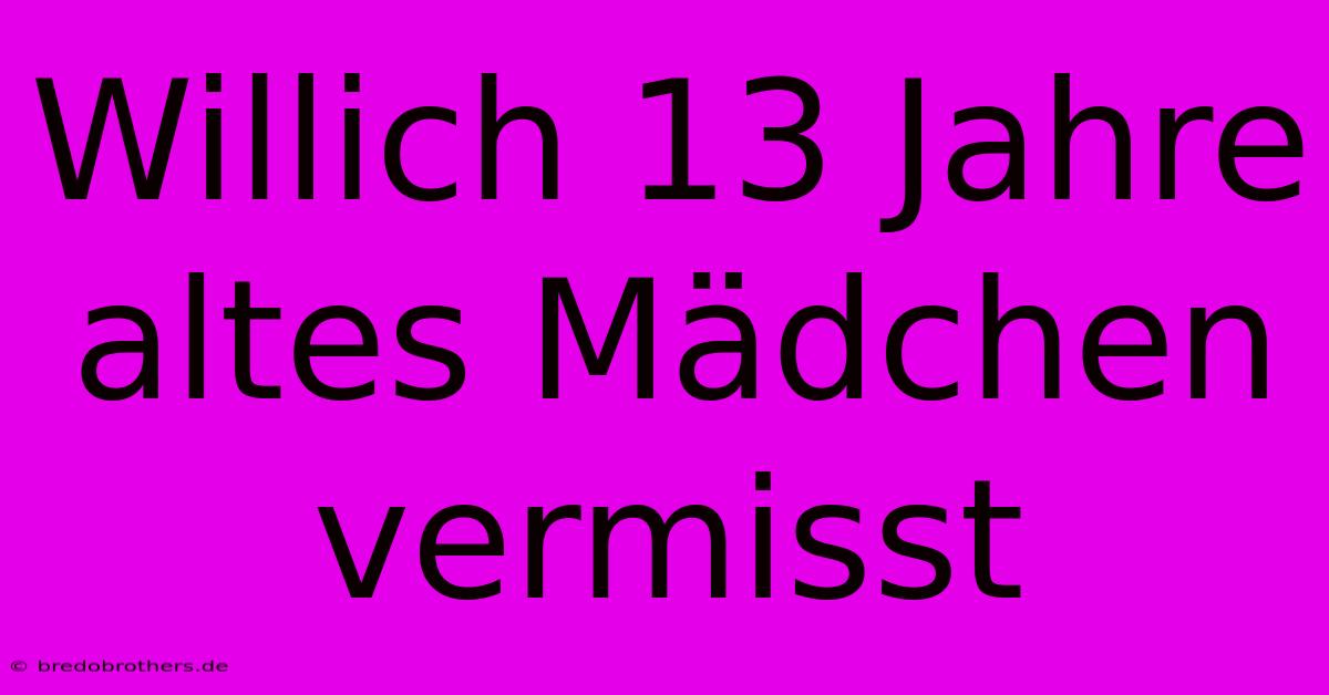 Willich 13 Jahre Altes Mädchen Vermisst