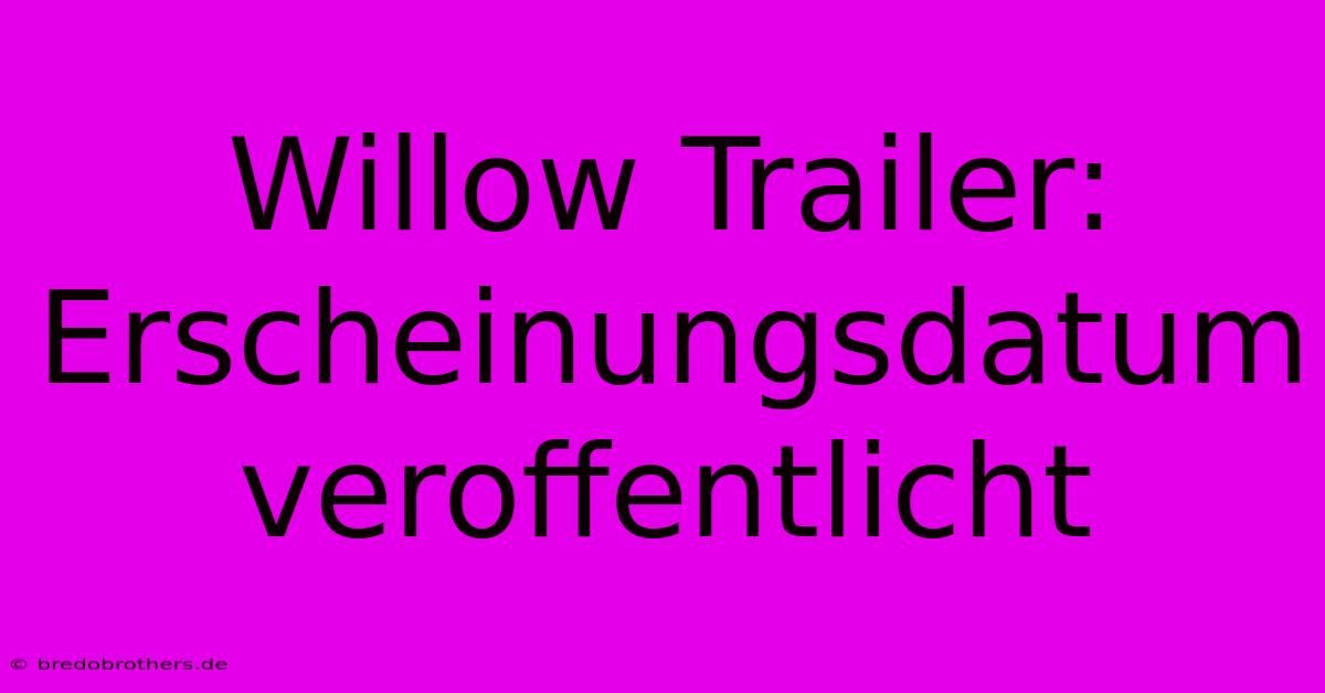 Willow Trailer: Erscheinungsdatum Veroffentlicht