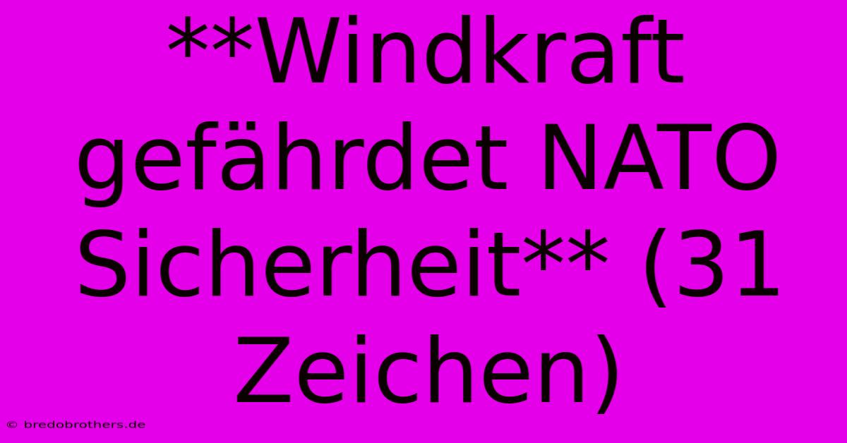 **Windkraft Gefährdet NATO Sicherheit** (31 Zeichen)