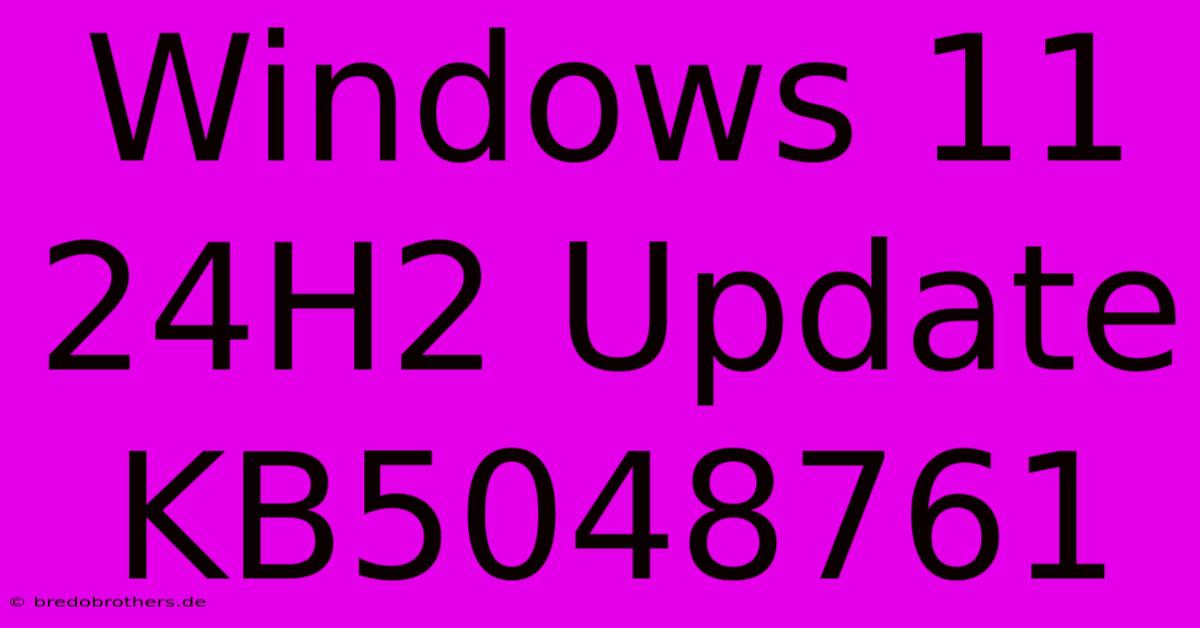 Windows 11 24H2 Update KB5048761