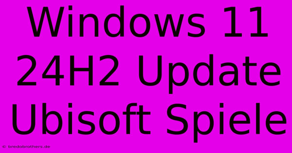 Windows 11 24H2 Update Ubisoft Spiele