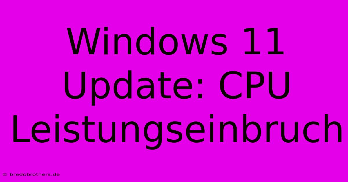 Windows 11 Update: CPU Leistungseinbruch