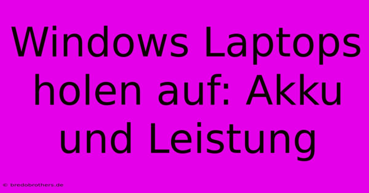 Windows Laptops Holen Auf: Akku Und Leistung