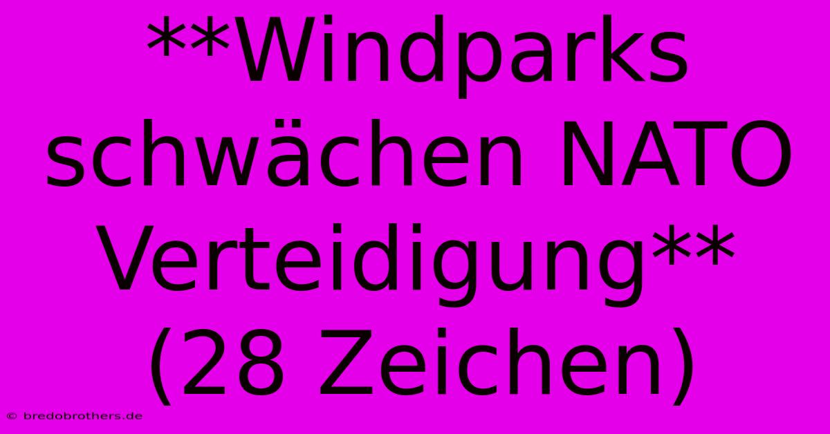 **Windparks Schwächen NATO Verteidigung**  (28 Zeichen)