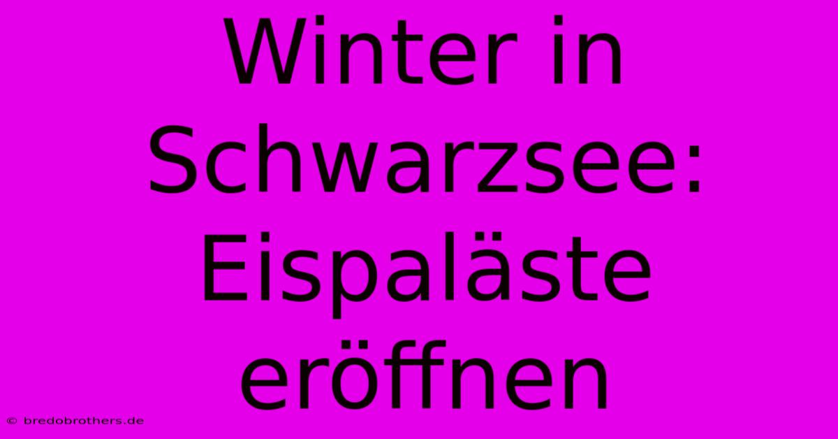 Winter In Schwarzsee: Eispaläste Eröffnen