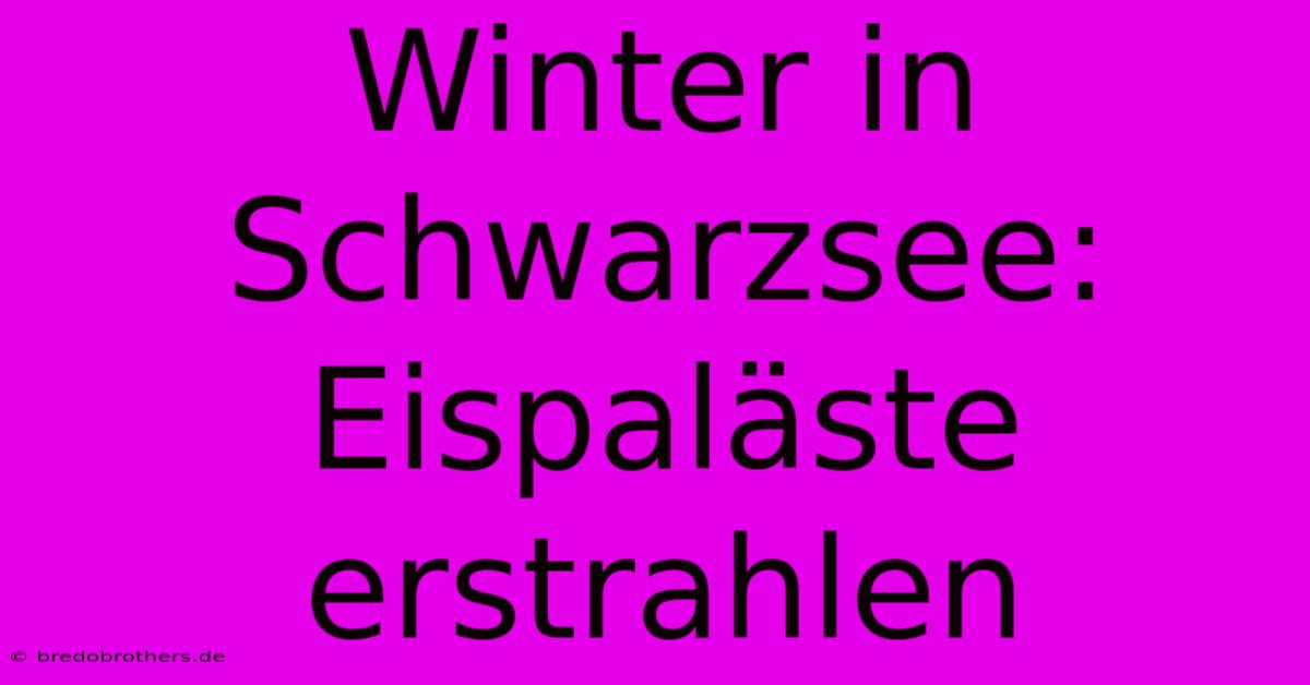 Winter In Schwarzsee: Eispaläste Erstrahlen