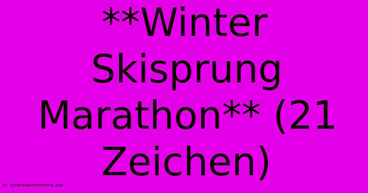 **Winter Skisprung Marathon** (21 Zeichen)