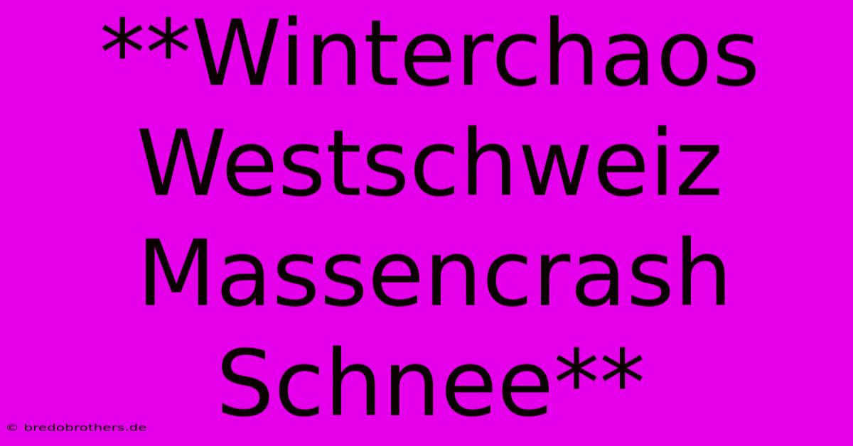 **Winterchaos Westschweiz Massencrash Schnee**