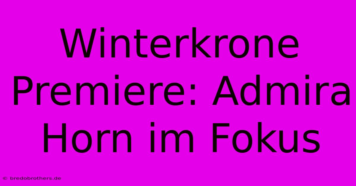 Winterkrone Premiere: Admira Horn Im Fokus