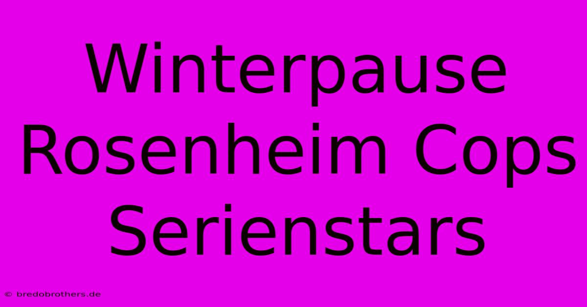 Winterpause Rosenheim Cops Serienstars