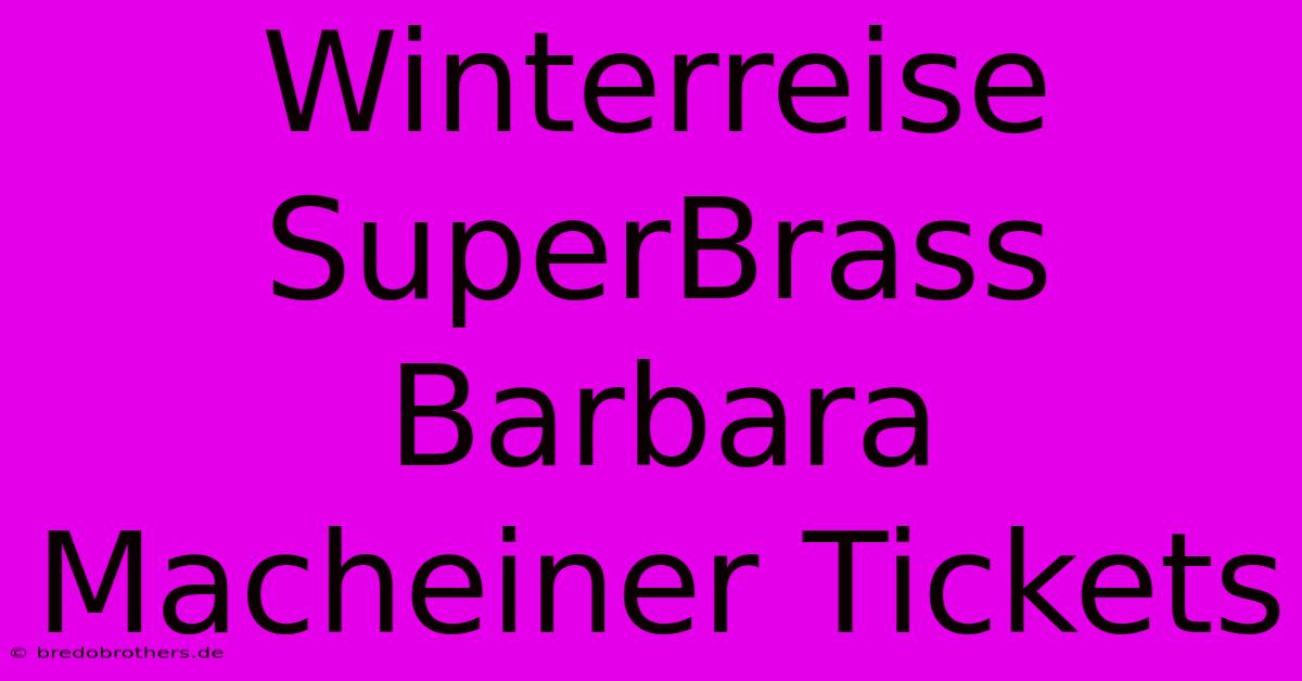 Winterreise SuperBrass Barbara Macheiner Tickets