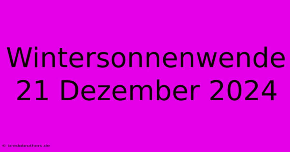 Wintersonnenwende 21 Dezember 2024