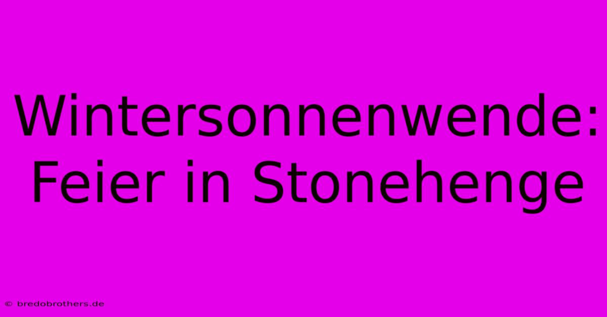 Wintersonnenwende: Feier In Stonehenge