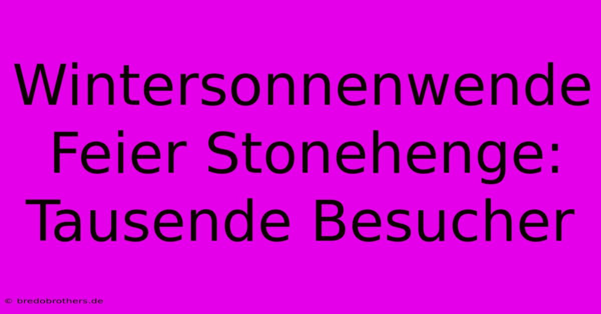 Wintersonnenwende Feier Stonehenge: Tausende Besucher