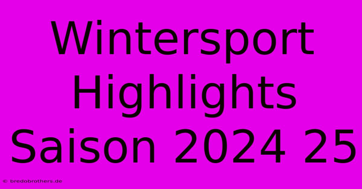 Wintersport Highlights Saison 2024 25