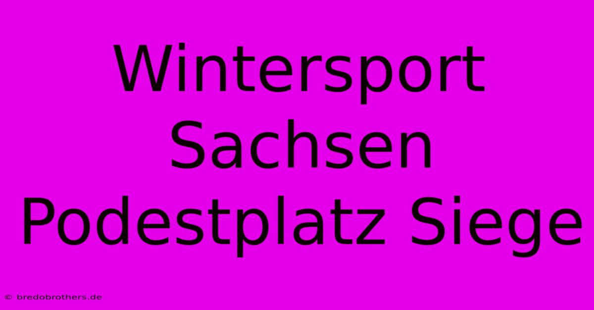 Wintersport Sachsen Podestplatz Siege