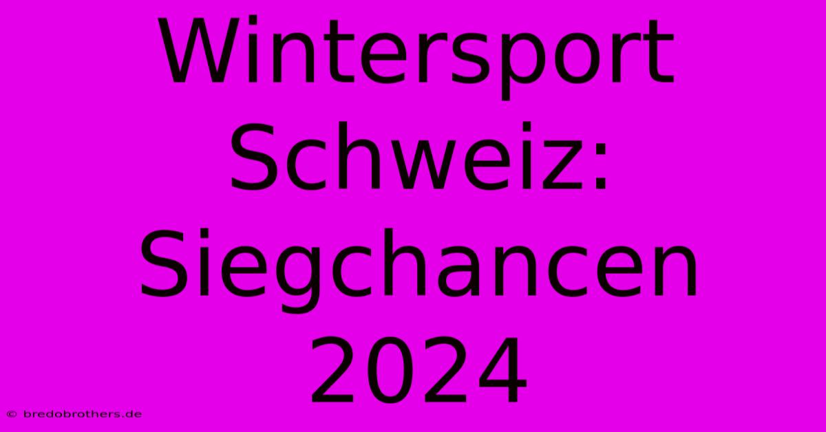 Wintersport Schweiz: Siegchancen 2024