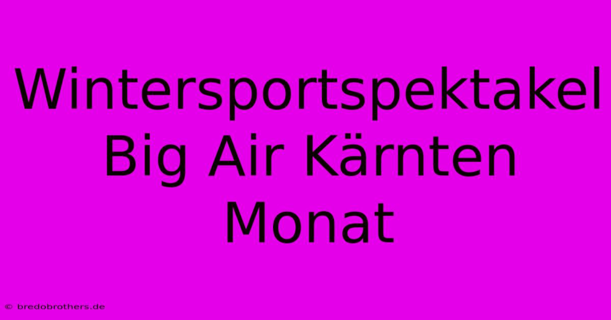 Wintersportspektakel Big Air Kärnten Monat