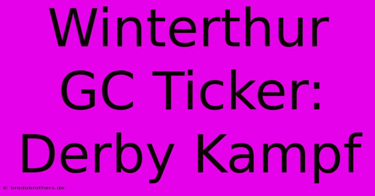 Winterthur GC Ticker: Derby Kampf