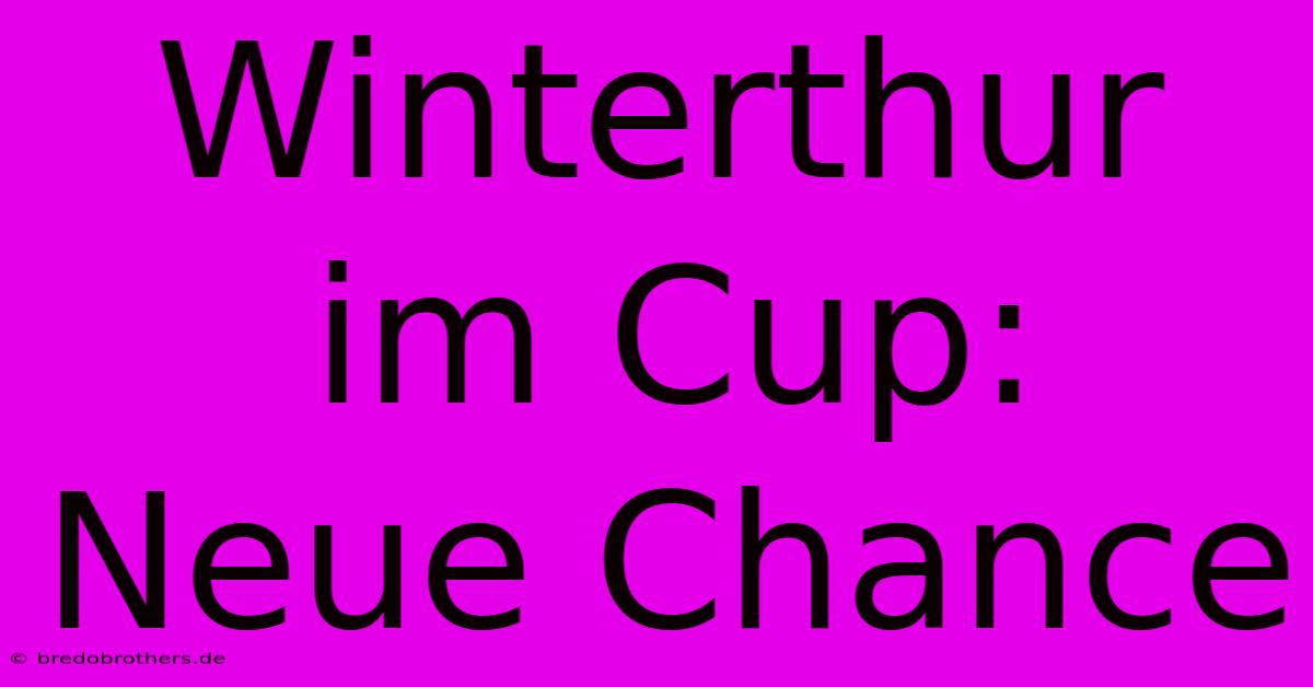 Winterthur Im Cup: Neue Chance