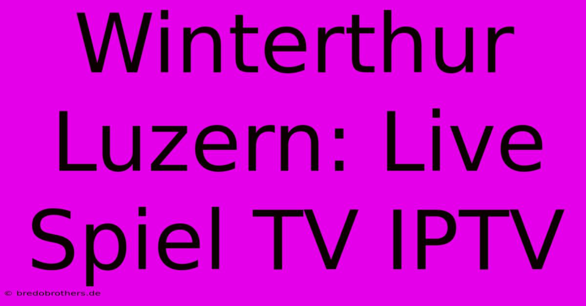 Winterthur Luzern: Live Spiel TV IPTV