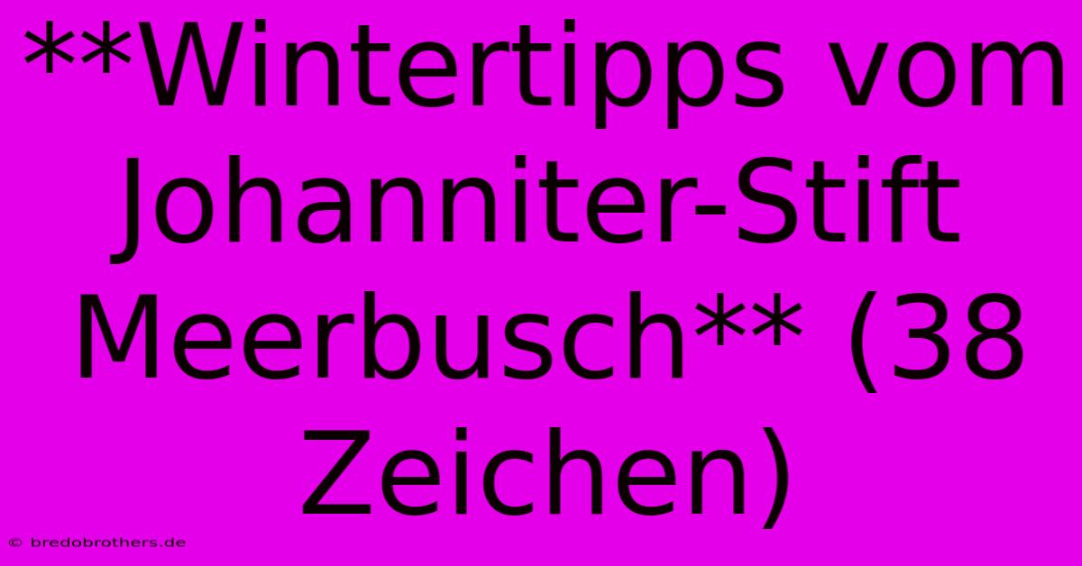 **Wintertipps Vom Johanniter-Stift Meerbusch** (38 Zeichen)