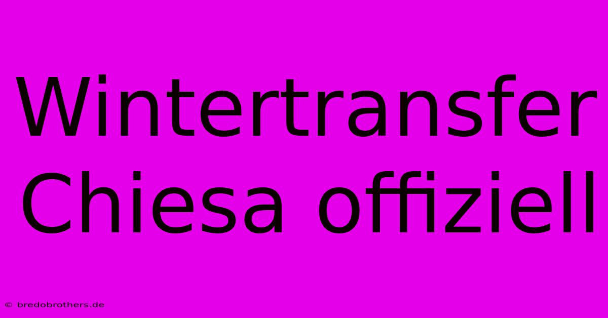 Wintertransfer Chiesa Offiziell