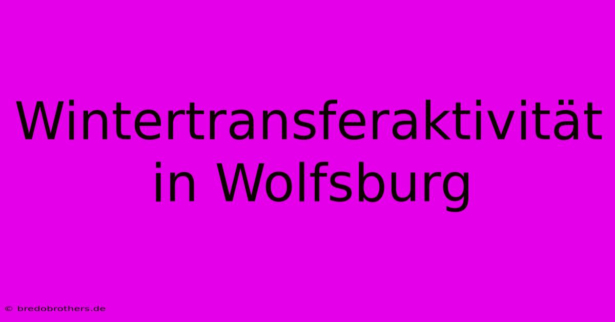 Wintertransferaktivität In Wolfsburg