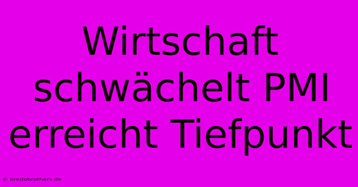 Wirtschaft Schwächelt PMI Erreicht Tiefpunkt