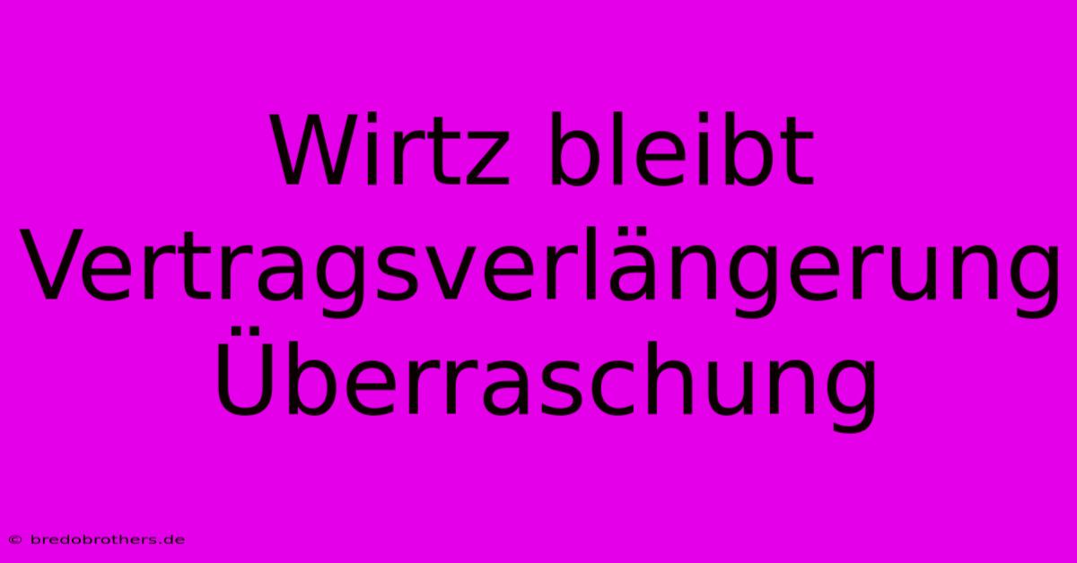 Wirtz Bleibt  Vertragsverlängerung Überraschung