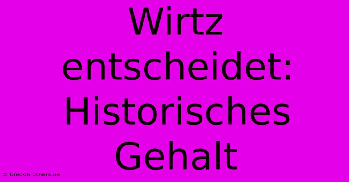 Wirtz Entscheidet:  Historisches Gehalt