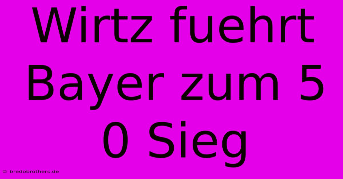 Wirtz Fuehrt Bayer Zum 5 0 Sieg