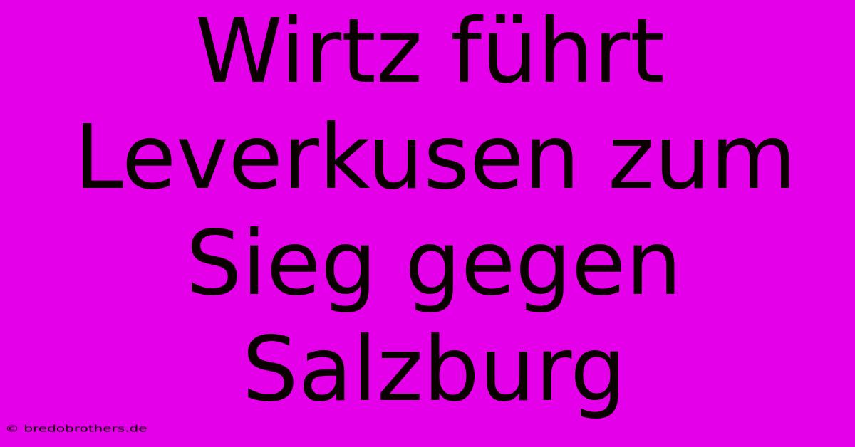 Wirtz Führt Leverkusen Zum Sieg Gegen Salzburg