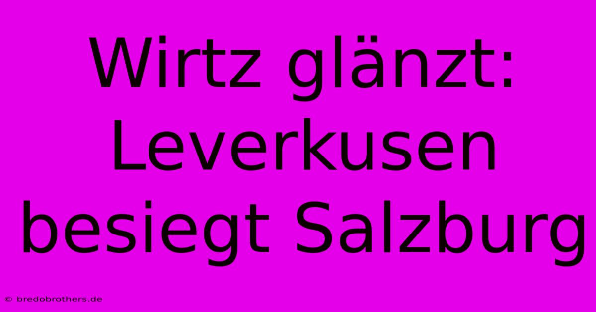 Wirtz Glänzt: Leverkusen Besiegt Salzburg