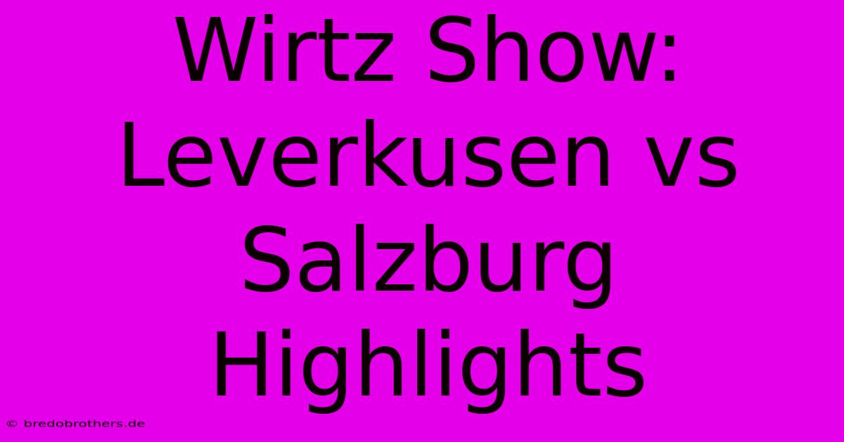 Wirtz Show: Leverkusen Vs Salzburg Highlights