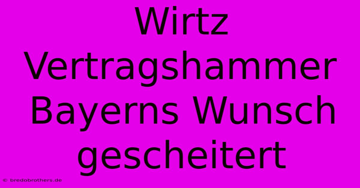 Wirtz Vertragshammer Bayerns Wunsch Gescheitert