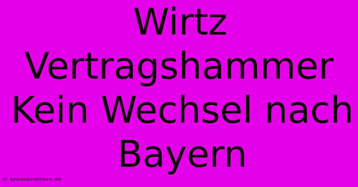 Wirtz Vertragshammer  Kein Wechsel Nach Bayern