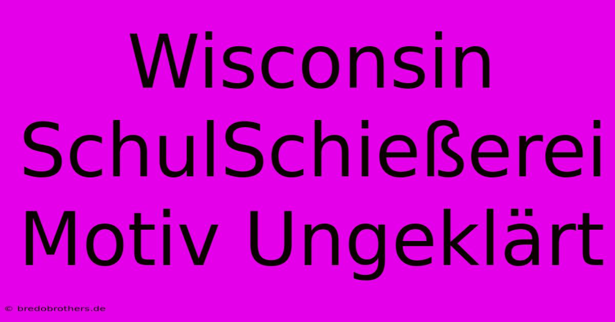 Wisconsin SchulSchießerei Motiv Ungeklärt