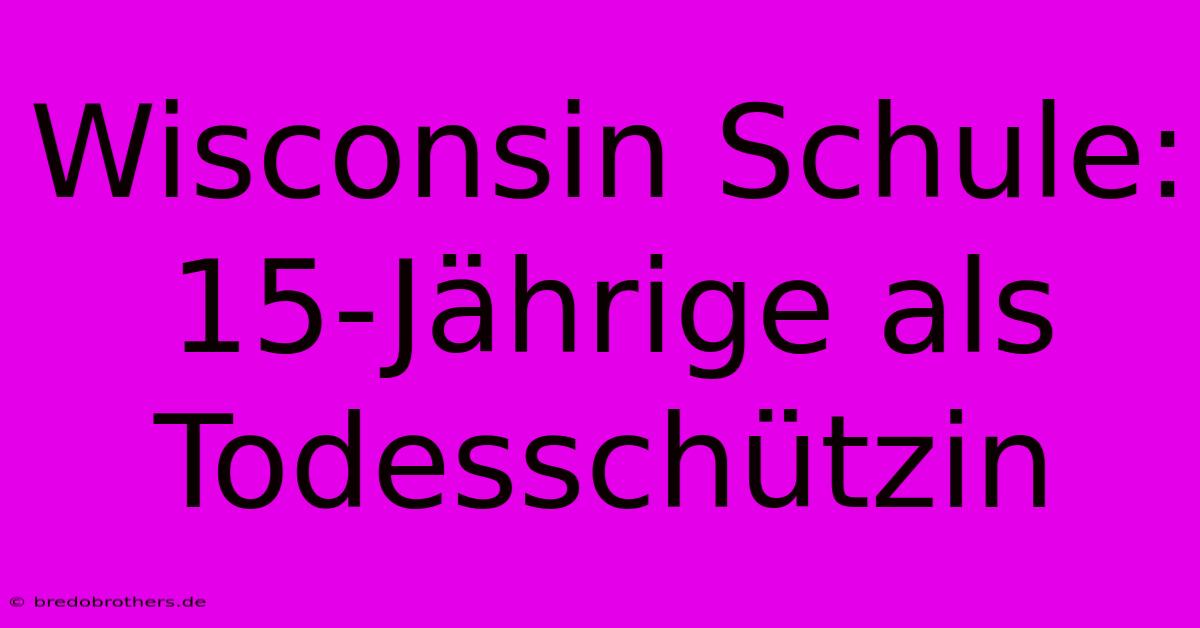 Wisconsin Schule: 15-Jährige Als Todesschützin