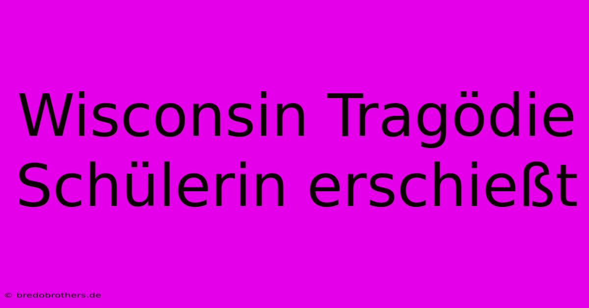 Wisconsin Tragödie Schülerin Erschießt