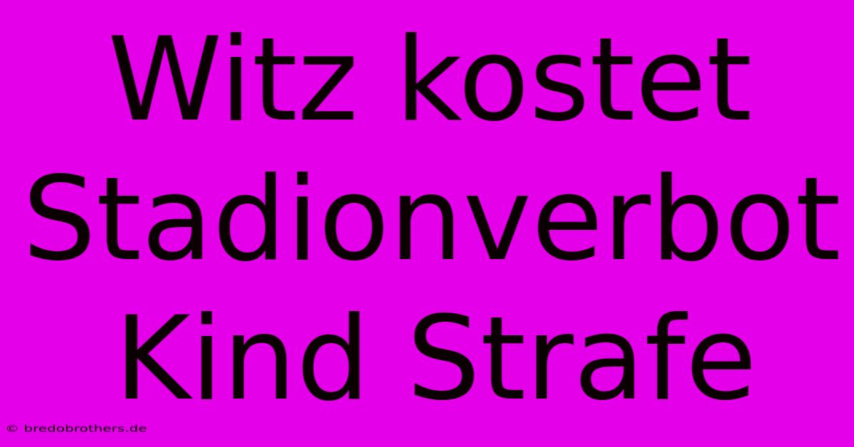 Witz Kostet Stadionverbot Kind Strafe