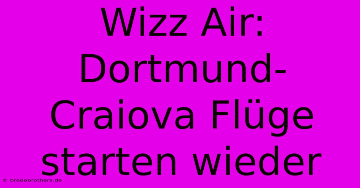 Wizz Air: Dortmund-Craiova Flüge Starten Wieder