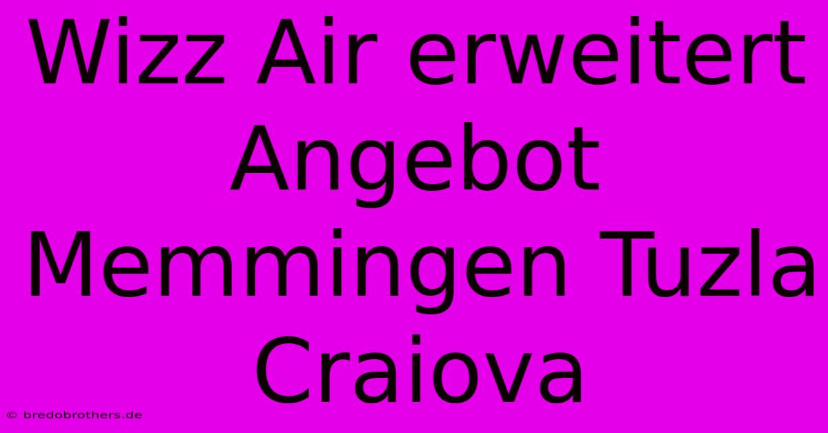 Wizz Air Erweitert Angebot Memmingen Tuzla Craiova