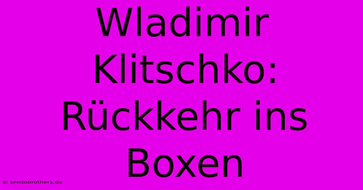 Wladimir Klitschko: Rückkehr Ins Boxen