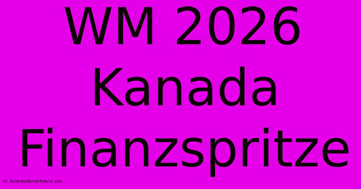 WM 2026 Kanada Finanzspritze