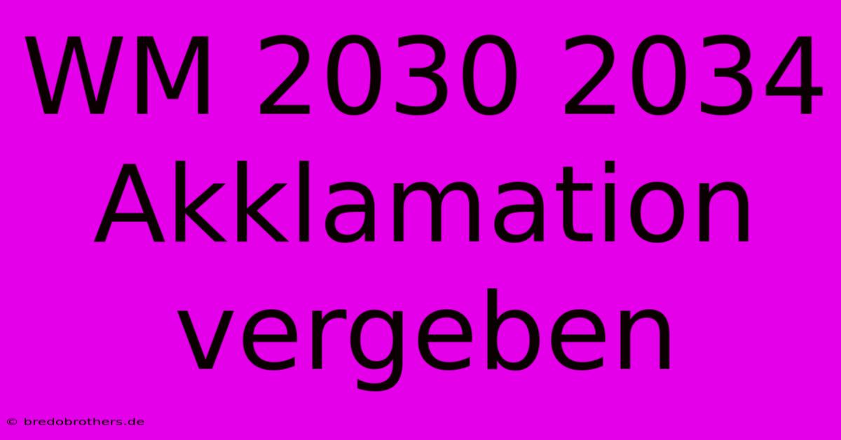 WM 2030 2034 Akklamation Vergeben