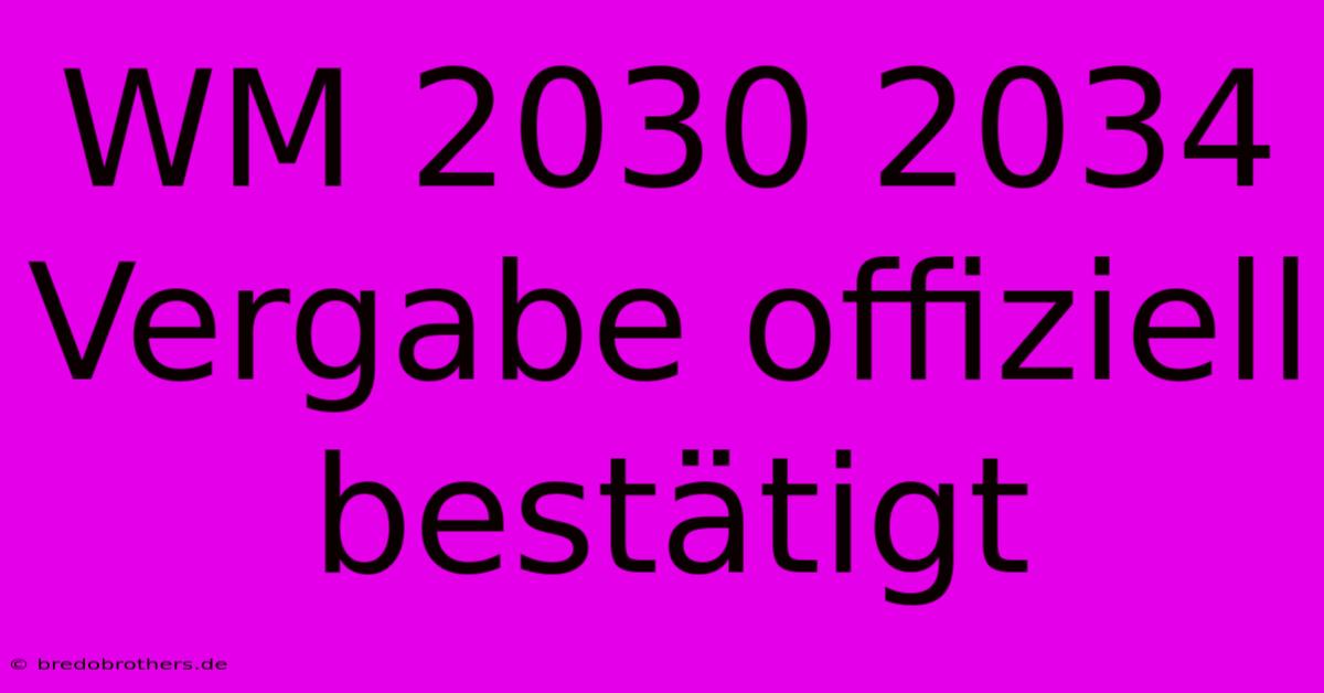 WM 2030 2034 Vergabe Offiziell Bestätigt