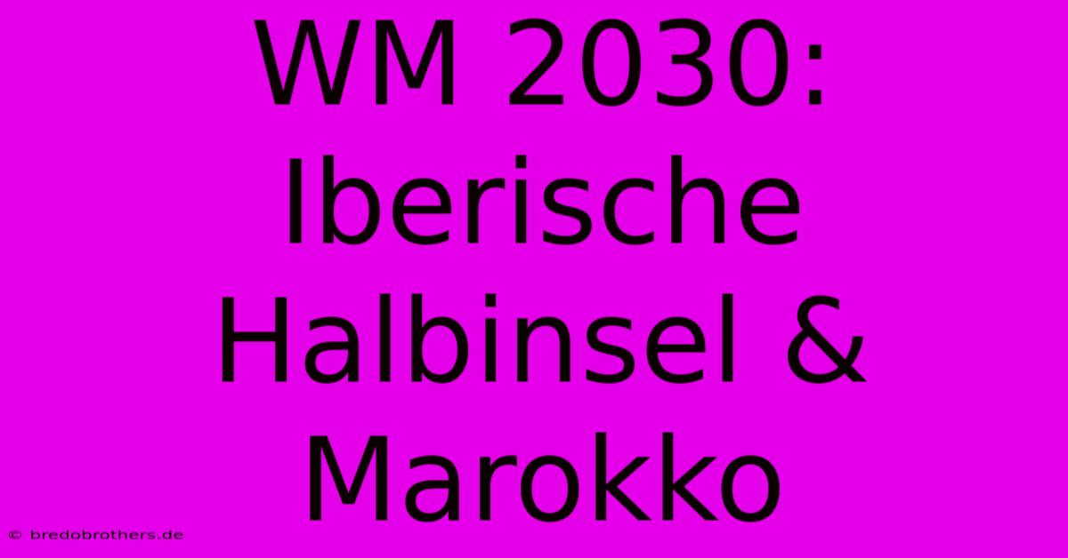 WM 2030: Iberische Halbinsel & Marokko